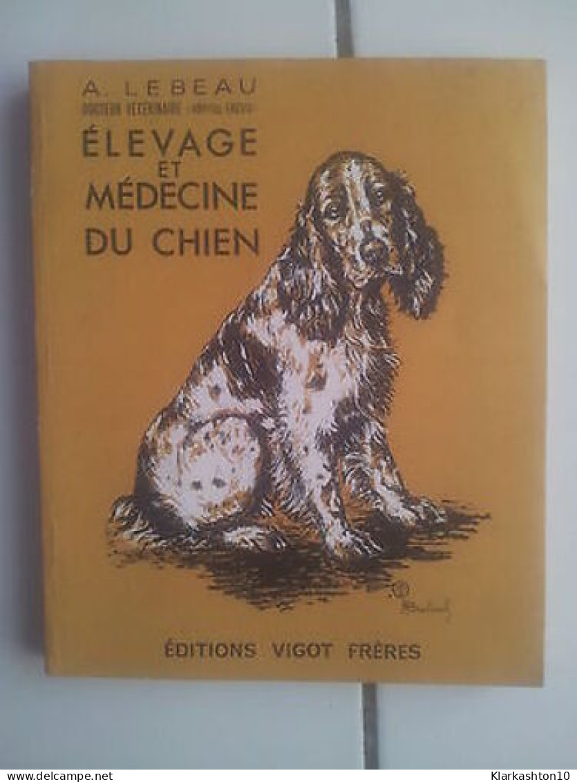 A LEBEAU Elevage Et Médecine Du Chien Avec 161 Illustrations Vigot Frères - Other & Unclassified