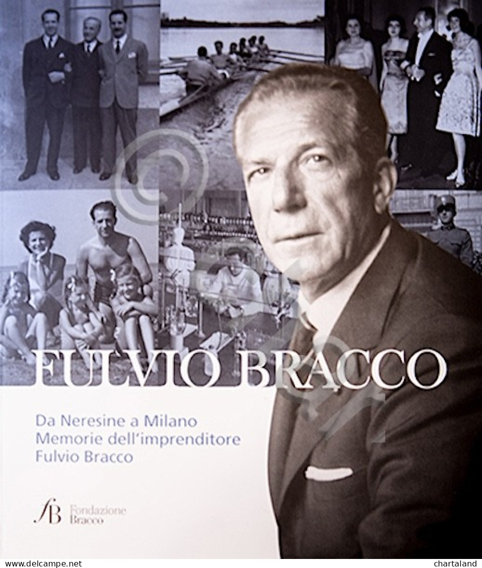 Fulvio Bracco Da Neresine A Milano - Memorie Dell'imprenditore - 1^ Ed. 2012 - Autres & Non Classés