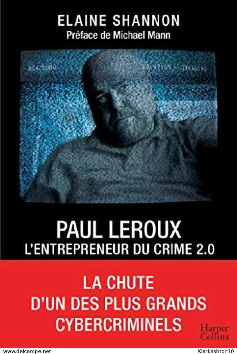 Paul LeRoux : L'entrepreneur Du Crime 2.0: La Chute D'un Des Plus Grands Cybercriminels - Other & Unclassified