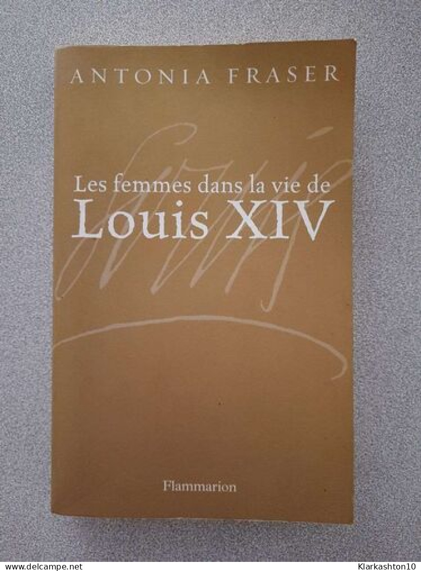 Les Femmes Dans La Vie De Louis XIV - Sonstige & Ohne Zuordnung