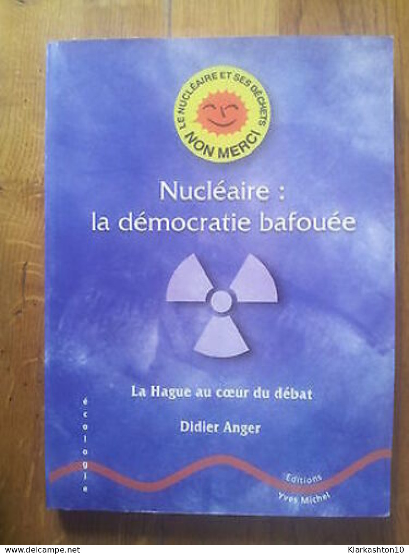 La Hague Au Coeur Du Débat Nucléaire La Démocratie Bafouée - Autres & Non Classés