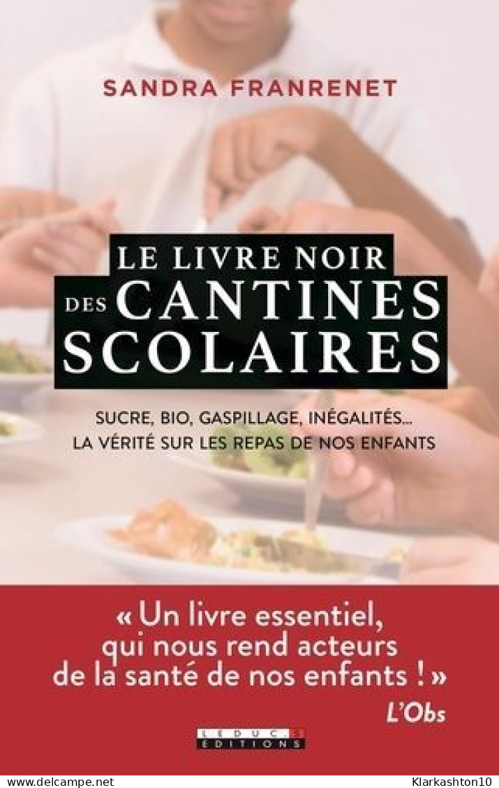 Le Livre Noir Des Cantines Scolaires: Sucre Bio Gaspillage Inégalités ... La Vérité Sur Les Repas De Nos Enfants - Other & Unclassified