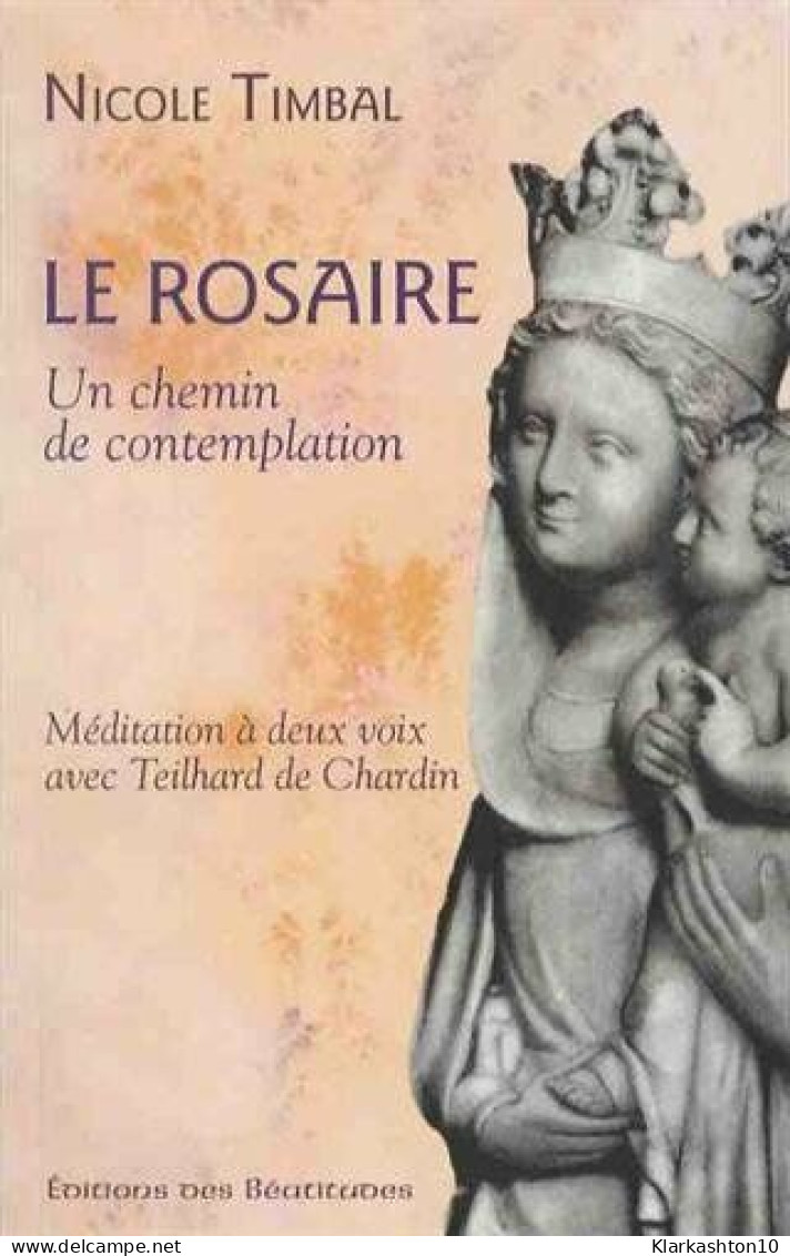Le Rosaire Un Chemin De Contemplation. Méditation A Deux Voix Avec Teilhard De Chardin - Autres & Non Classés