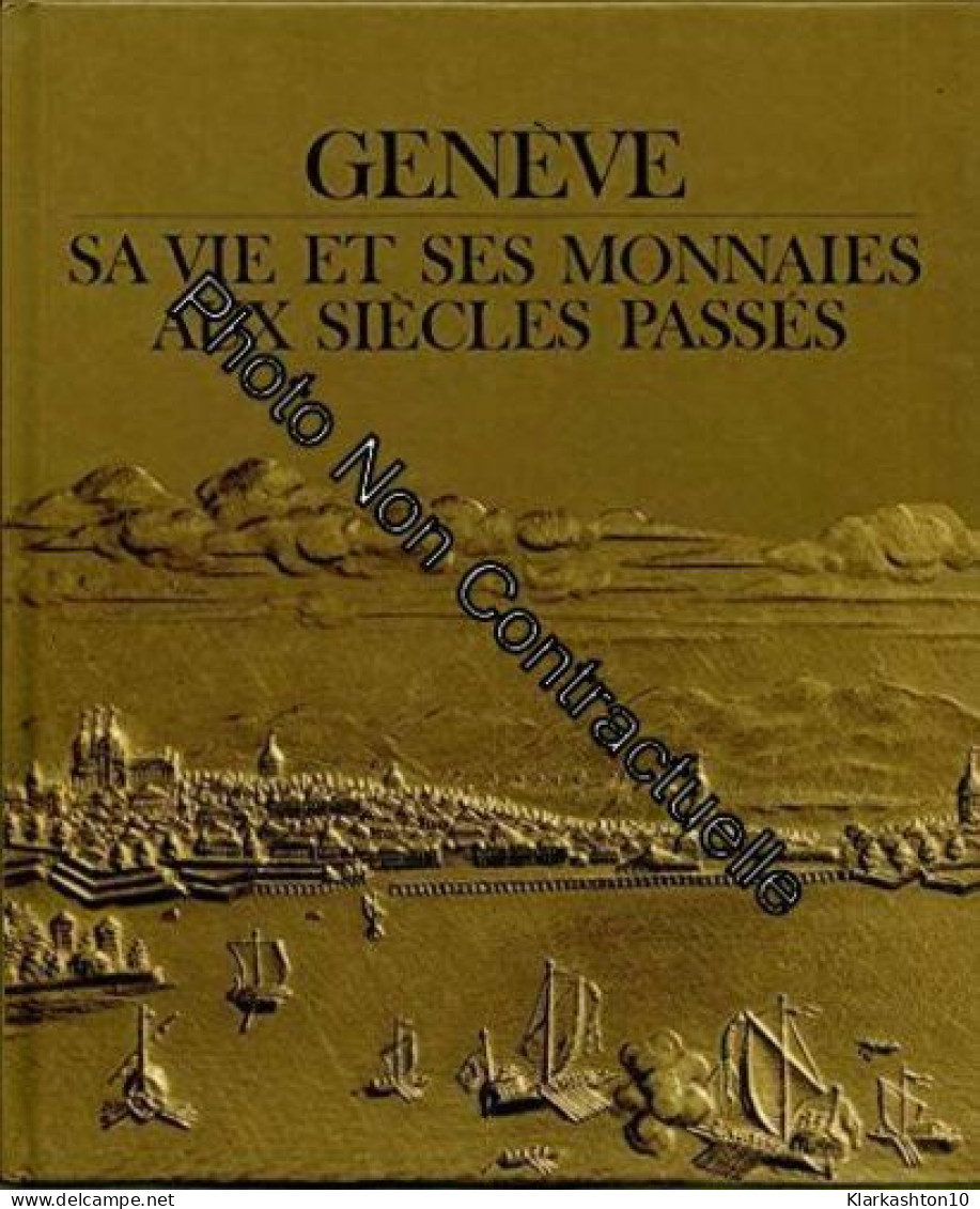 Genève - Sa Vie Et Ses Monnaies Aux Siècles Passés - Autres & Non Classés