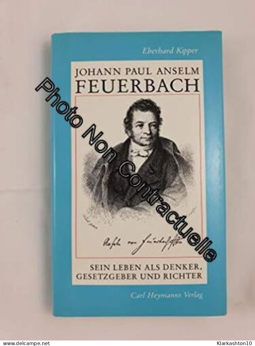 Johann Paul Anselm Feuerbach: Sein Leben Als Denker Gesetzgeber Und Richter (Livre En Allemand) - Otros & Sin Clasificación