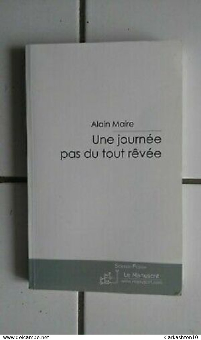 Alain MAIRE Une Journée Pas Du Tout Rêvée 2006 Dédicacé Science Fiction - Andere & Zonder Classificatie