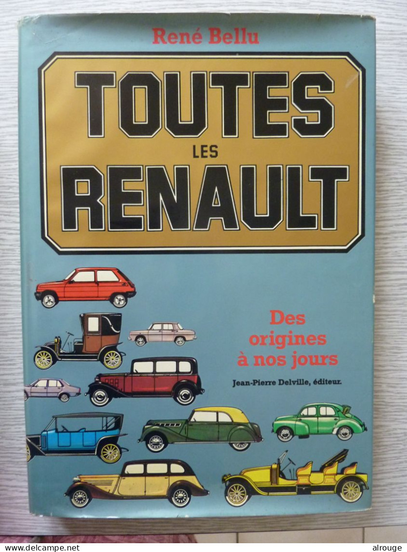 Toutes Les RENAULT Des Origines à Nos Jours, René Bellu, Illustré De Nombreuses Photos - Auto