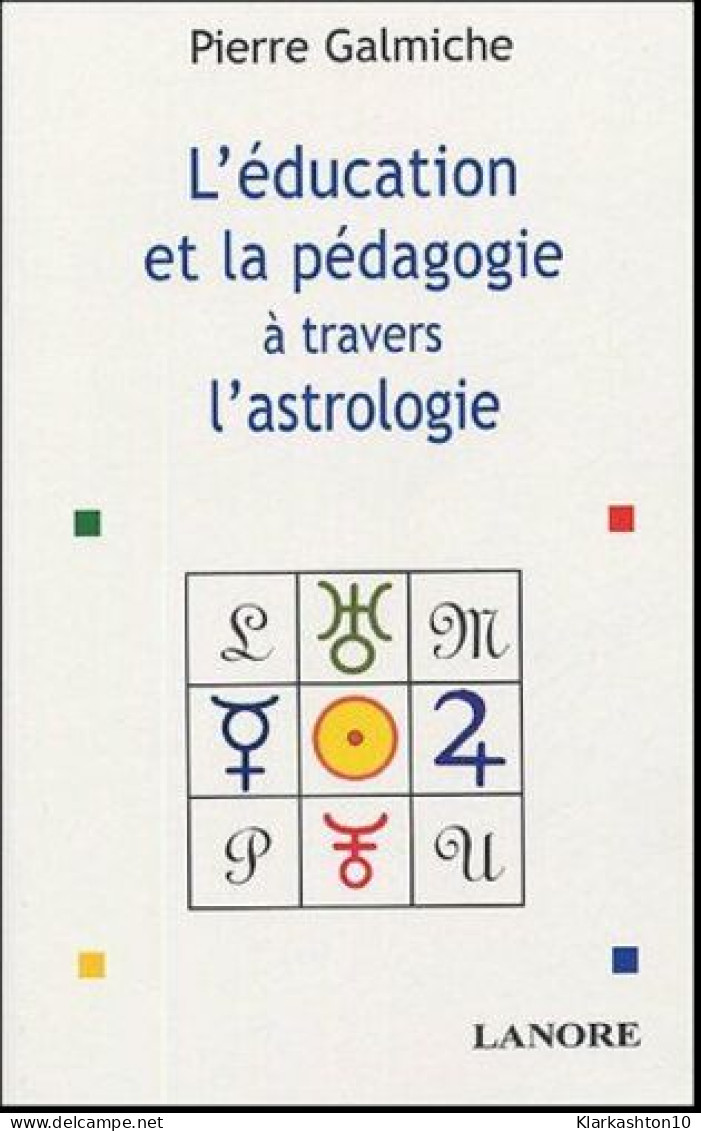 La Pédagogie Et L'éducation à Travers L'astrologie: Comprendre Pour Mieux Agir - Sonstige & Ohne Zuordnung