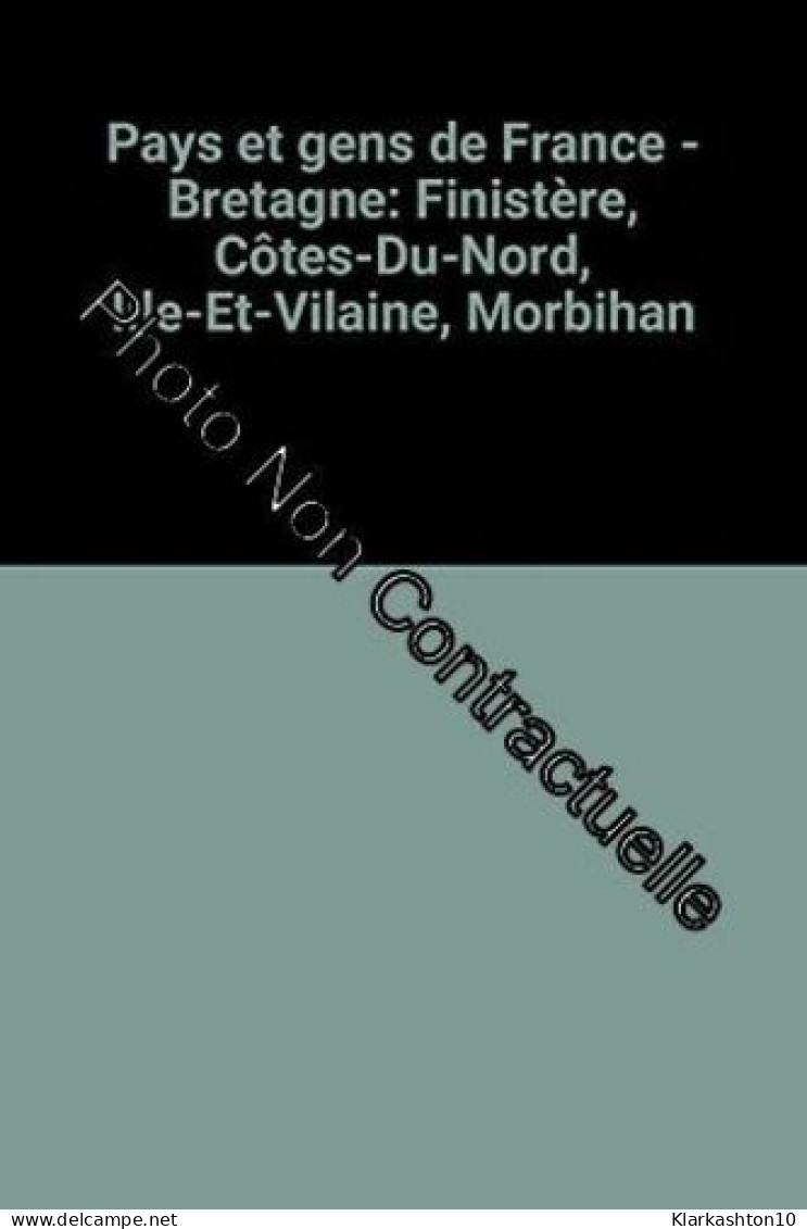 Pays Et Gens De France - Bretagne: Finistère Côtes-Du-Nord Ille-Et-Vilaine Morbihan - Andere & Zonder Classificatie