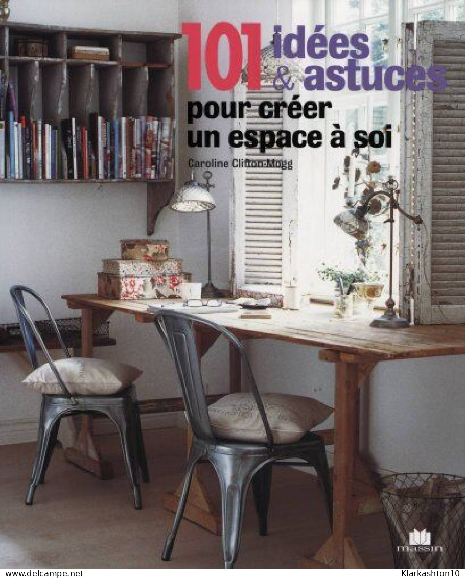 101 Idées & Astuces Pour Créer Un Espace à Soi : Idées Originales Pour Aménager Un Bureau Ou Un Atelier Chez Soi - Autres & Non Classés