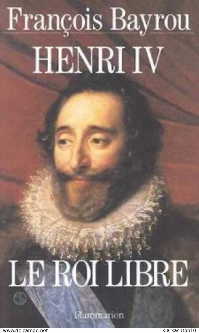 Henri IV - Le Roi Libre - Autres & Non Classés