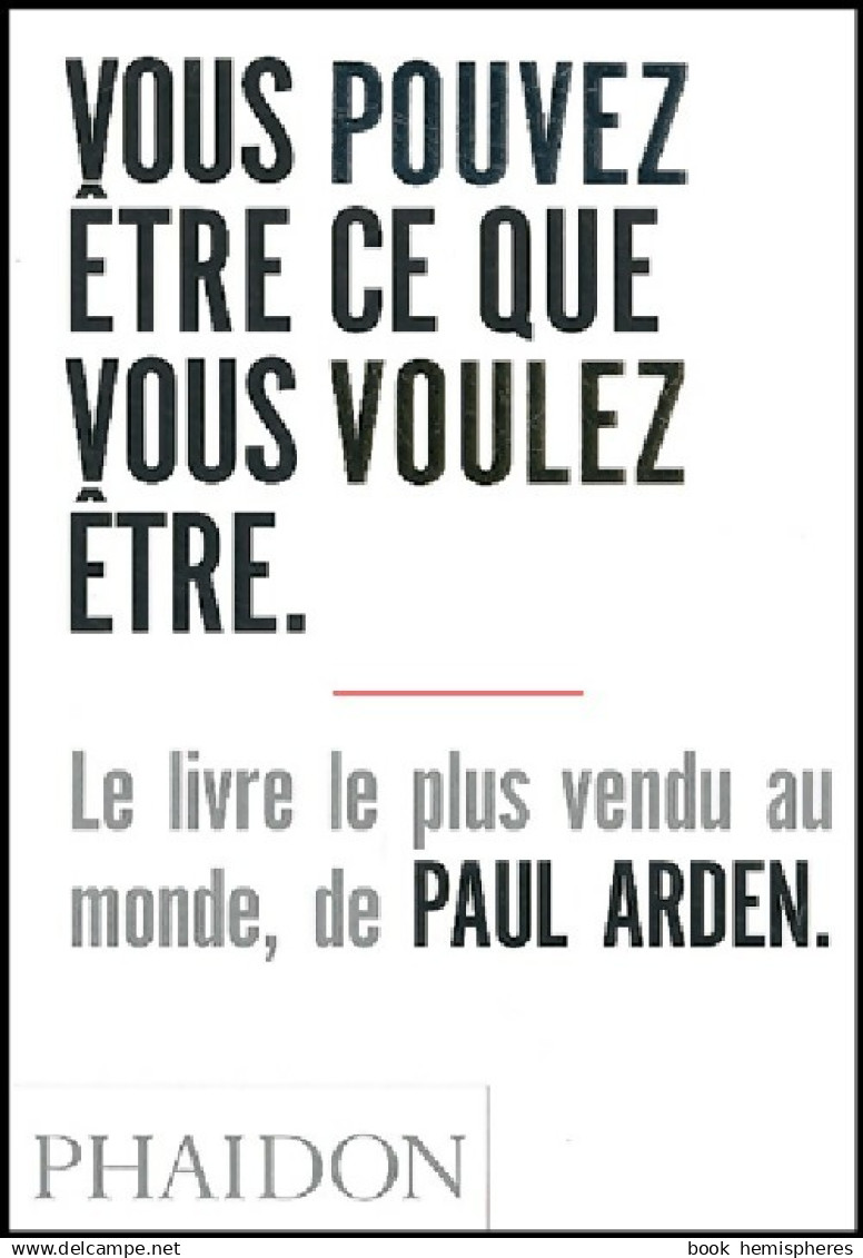 Vous Pouvez être Ce Que Vous Voulez être (2004) De Paul Arden - Autres & Non Classés