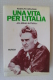 PFO/14 Rodolfo Graziani UNA VITA PER L´ITALIA Mursia Ed.1986 - Italiaans