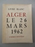 Guerre Algérie - Collectif - Livre Blanc ALGER Le 26 Mars 1962 - L'esprit Nouveau - +  Organisation F.L.N Alger 3* R P C - History