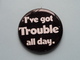 I've Got TROUBLE All Day - Old BUTTON ( From The '60 / '70 ) Edit. > U.S.A. ( +/- 5,5 Cm. ) See Detail ! - Non Classés