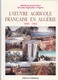 L'OEUVRE AGRICOLE FRANCAISE EN ALGERIE 1830-1962 - AMICALE DES ANCIENS ELEVES DES ECOLES D'AGRICULTURE D'ALGERIE - Economie