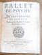 Ballet De Psyché Ou De La Puissance De L'Amour Dansé Par Sa Majesté Le 16 Jour De Janvier 1656 - Jusque 1700