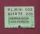 170321 - TICKET TRANSPORT METRO CHEMIN DE FER TRAM - 1914 PLM (8) 502 8319 RB 2.35 VERNAISON LYON PERRACHE Aller - Europe