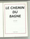 LE CHEMIN DU BAGNE . DES MAISONS CENTRALES D ARRET AUX BAGNES COLONIAUX . LA ROCHELLE SAINT MARTIN DE RE - Bagne & Bagnards