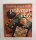Creative Ways With Polymer Clay. - Autres & Non Classés