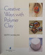 Creative Ways With Polymer Clay. - Autres & Non Classés