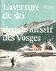L'Aventure  Du Ski Dans Le Massif Des Vosges ( Alsace - Lorraine - Territoire De Belfort - Haute - Sâone ) - Lorraine - Vosges