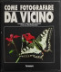 Come Fotografare Da Vicino - Ed. Il Fotografo - Fotografia