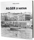 ALGER D'ANTAN - ALGER A TRAVERS LA CARTE POSTALE ANCIENNE - ALGERIE - 2009 HC EDITIONS - ISBN 9782357200128 - ALGERIE - Historia, Filosofía Y Geografía