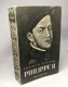 Philippe II - 1527 1598 - Une époque Un Homme Un Roi - Biographie