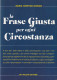 LA FRASE GIUSTA PER OGNI CIRCOSTANZA Di Maria Cristina Giongo - Other & Unclassified