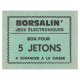 JETON DE JEUX - 'BORSALIN' - JEUX ELECTRONIQUES - BON POUR 5 JETONS - A ECHANGER A LA CAISSE - SPL - Autres & Non Classés