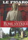 LE FIGARO Hors Série: Sur Les Traces De La ROME ANTIQUE, L'histoire, La Légende, Les Secrets, Le Sommaire Est Scanné. - Geschiedenis