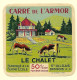 ETIQU.CARRE De L'ARMOR LE CHALET Ferme Ecole St GILDAS Des BOIS Loire Inf. Neuve - Käse