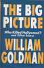 William Goldman : The Big Picture. Who Killed Hollywood And Other Essays - Kultur