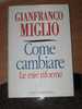 GIANFRANCO MIGLIO - COME CAMBIARE - LE MIE RIFORME EDIZ. MONDADORI - Libros Antiguos Y De Colección