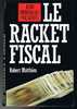 Le Racket Fiscal - Robert Matthieu  - 1991 - 258 Pages -  23,2 X 15 Cm - Recht