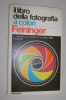 PEL/46 Feininger IL LIBRO DELLA FOTOGRAFIA A COLORI I Garzanti 1974 - Fotografia