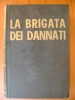 PBB/11 F.Taut LA BRIGATA DEI DANNATI Baldini & Castoldi 1963 /II G.M. - Italiano