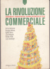 LA RIVOLUZIONE COMMERCIALE - Cambiamenti E Prospettive Del Sistema Distributivo In Italia - Société, Politique, économie