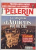 Pélerin N° 6721 (2011), La Cathédrale D'Amiens Vue Du Ciel, Des Photos Inédites, Les Secrets Du Chef D'oeuvre Gothique - Tourismus Und Gegenden