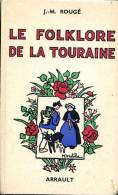 Le Folklore De La Touraine, Par Jacques-Marie ROUGE, Ed. Arrault, 1947, 3ème édition, - Centre - Val De Loire