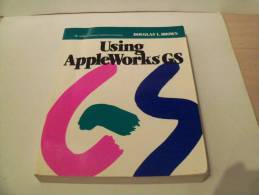 Informatique. Using AppleWorks GS Par Douglas L. BROWN. Addison-Wesley Publishing Company. 1989. - Informatique