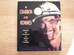 DU CHARBON & DES HOMMES Histoire Des Houillères Du Bassin De Lorraine De 1946 à 1992 Régionalisme Mines Mineurs - Lorraine - Vosges