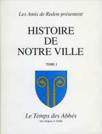 Histoire De Notre Ville : Tome 1 "le Temps Des Abbés" - Tome 2 "le Temps Des Maires" Par Les Amis De Redon (35) - Bretagne