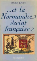 Livre " ... Et La Normandie Devint Française " Par Roger Jouet - Normands - Normandie