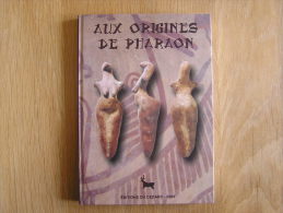 AUX ORIGINES DE PHARAON  Editions CEDARC Treignes Archéologie Histoire Fouilles - Arqueología