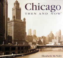 USA - Chicago / Then & Now - Elizabeth McNulty - Salamander 2007 (photos XIX & XX° Siècles) - Libros & Catálogos