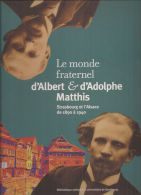 Le Monde Fraternel D´Albert Et Adolphe MATTHIS - STRASBOURG ET L´ALSACE De 1890 à 1940 - - Alsace