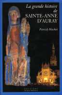 La Grande Histoire De Ste Anne D'Auray Par Patrick Huchet (56) - Bretagne