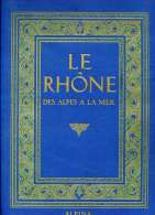 RARE ET TRES BEAU ! Le Rhône, Des Alpes à La Mer, Par Albert DAUZAT, Ed. Alpina, 1928 Exemplaire N° 92 - Rhône-Alpes